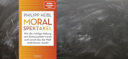 Philipp Hübl: Moralspektakel. Wie die richtige Haltung zum Statussymbol wurde und warum das die Welt nicht besser macht